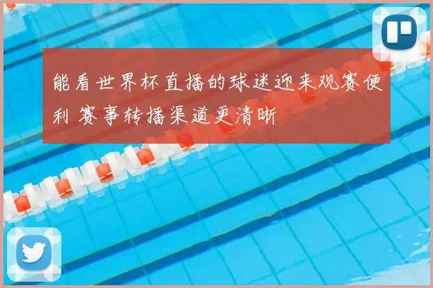能看世界杯直播的球迷迎来观赛便利 赛事转播渠道更清晰