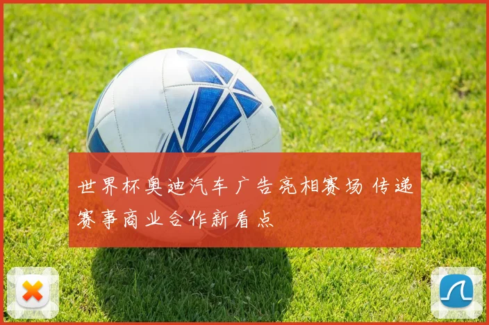 世界杯奥迪汽车广告亮相赛场 传递赛事商业合作新看点