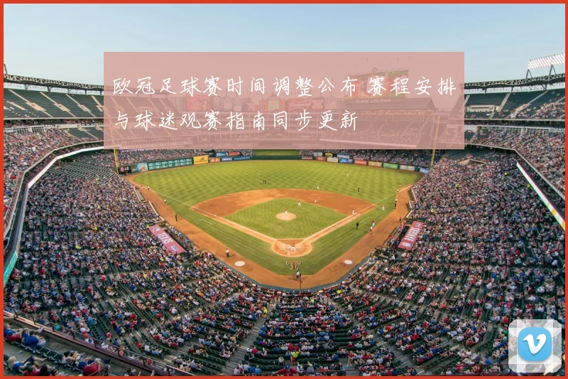 欧冠足球赛时间调整公布 赛程安排与球迷观赛指南同步更新